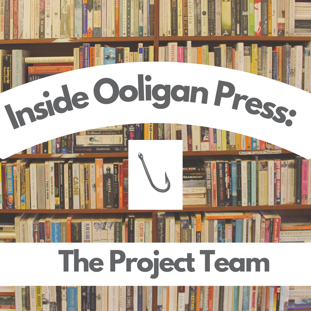 photo of full bookshelf with white arched text box reading "Inside Ooligan Press:), the Ooligan Press fishhook logo centered, white text box across bottom of image reading "The Project Team"