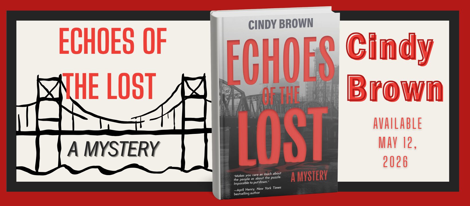 The book cover is front and center, with the heading saying "ECHOES OF THE LOST, A MYSTERY" on the left and "Cindy Brown," and "AVAILABLE MAY 12, 2026" on the right. There is a sketched image of a bridge on the right and a childish drawing of a house sitting on the name "Brown" on the right. The background is red with a white center and a black boarder between them.